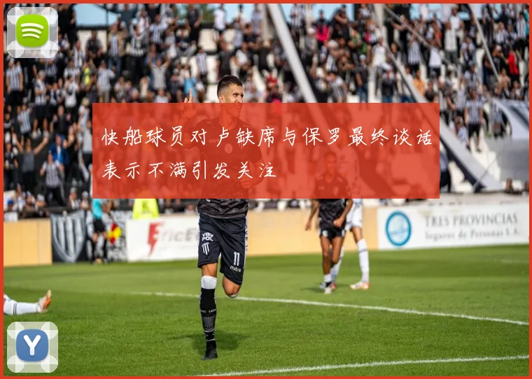 快船球员对卢缺席与保罗最终谈话表示不满引发关注